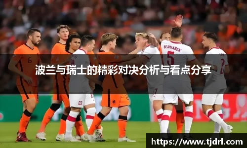 波兰与瑞士的精彩对决分析与看点分享
